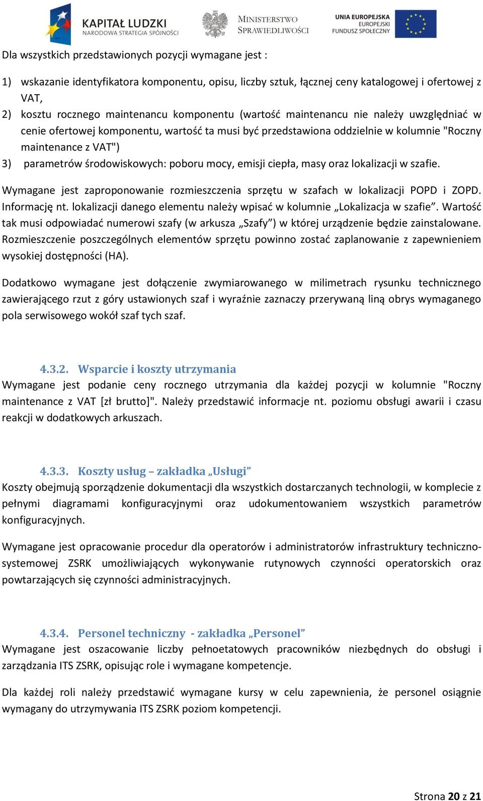 poboru mocy, emisji ciepła, masy oraz lokalizacji w szafie. Wymagane jest zaproponowanie rozmieszczenia sprzętu w szafach w lokalizacji POPD i ZOPD. Informację nt.