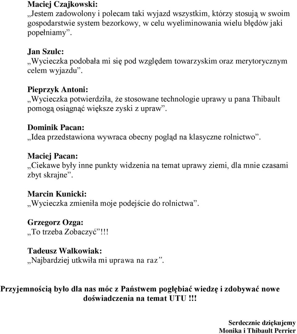 Pieprzyk Antoni: Wycieczka potwierdziła, że stosowane technologie uprawy u pana Thibault pomogą osiągnąć większe zyski z upraw.