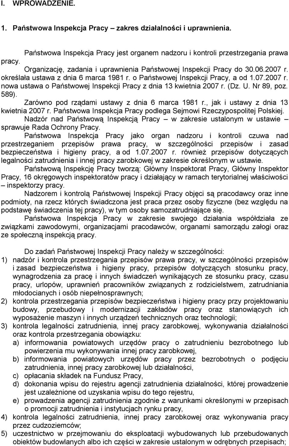 (Dz. U. Nr 89, poz. 589). Zarówno pod rządami ustawy z dnia 6 marca 1981 r., jak i ustawy z dnia 13 kwietnia 2007 r. Państwowa Inspekcja Pracy podlega Sejmowi Rzeczypospolitej Polskiej.