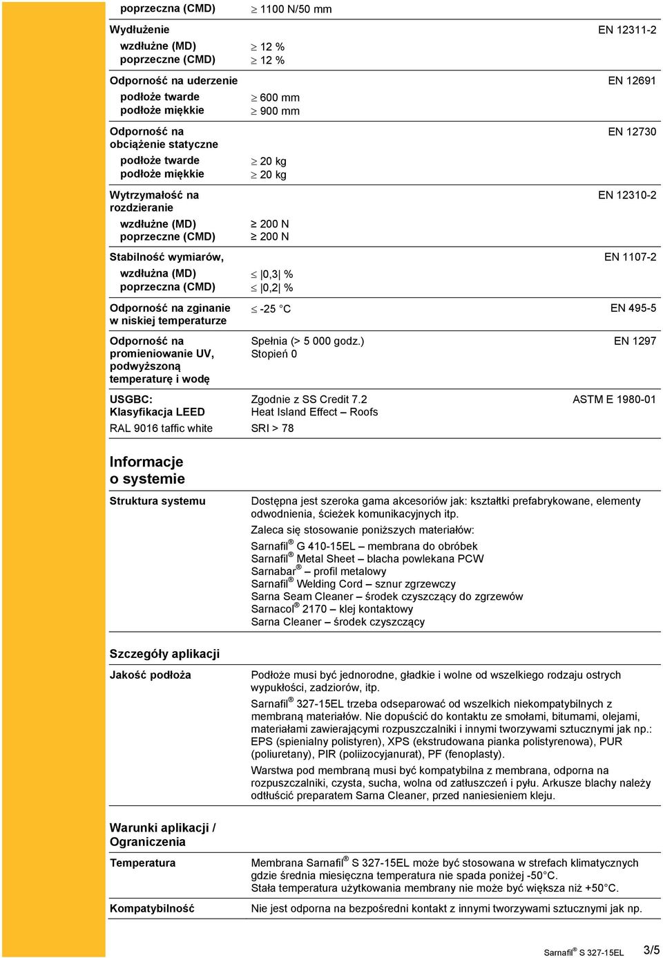 poprzeczna (CMD) 0,2 % Odporność na zginanie w niskiej temperaturze Odporność na promieniowanie UV, podwyższoną temperaturę i wodę USGBC: Klasyfikacja LEED RAL 9016 taffic white -25 C EN 495-5