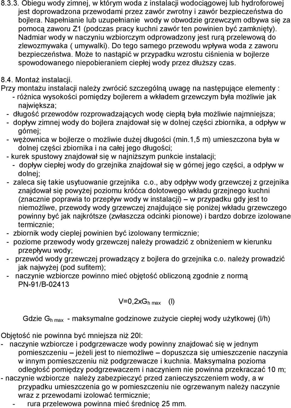 Nadmiar wody w naczyniu wzbiorczym odprowadzony jest rurą przelewową do zlewozmywaka ( umywalki). Do tego samego przewodu wpływa woda z zaworu bezpieczeństwa.