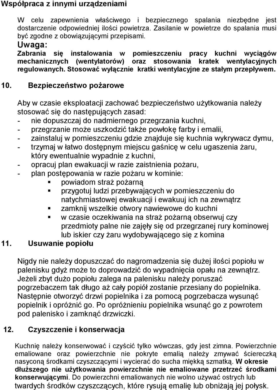 Uwaga: Zabrania się instalowania w pomieszczeniu pracy kuchni wyciągów mechanicznych (wentylatorów) oraz stosowania kratek wentylacyjnych regulowanych.