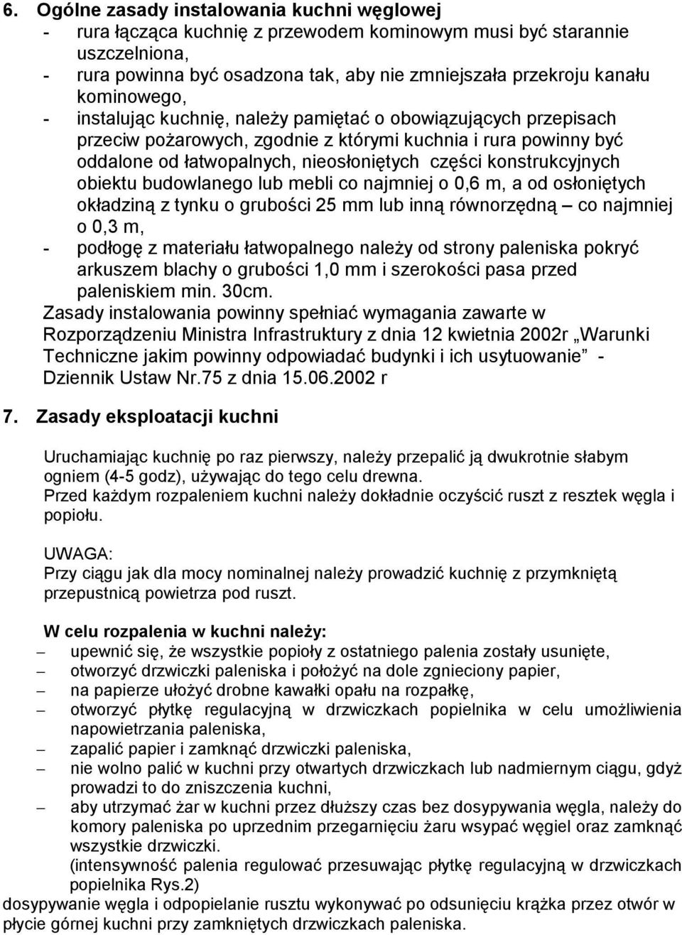 konstrukcyjnych obiektu budowlanego lub mebli co najmniej o 0,6 m, a od osłoniętych okładziną z tynku o grubości 25 mm lub inną równorzędną co najmniej o 0,3 m, - podłogę z materiału łatwopalnego