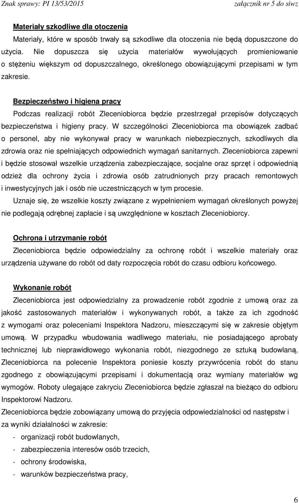 Bezpieczeństwo i higiena pracy Podczas realizacji robót Zleceniobiorca będzie przestrzegał przepisów dotyczących bezpieczeństwa i higieny pracy.