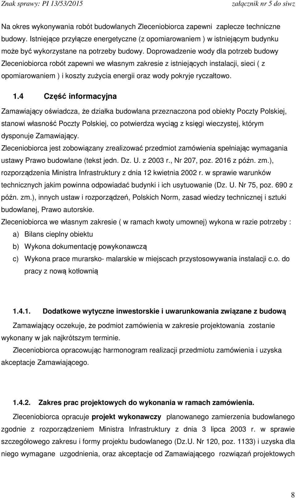 Doprowadzenie wody dla potrzeb budowy Zleceniobiorca robót zapewni we własnym zakresie z istniejących instalacji, sieci ( z opomiarowaniem ) i koszty zużycia energii oraz wody pokryje ryczałtowo. 1.