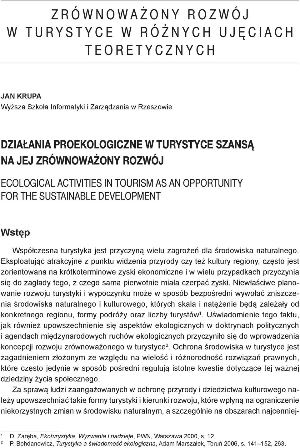 Eksploatując atrakcyjne z punktu widzenia przyrody czy też kultury regiony, często jest zorientowana na krótkoterminowe zyski ekonomiczne i w wielu przypadkach przyczynia się do zagłady tego, z czego