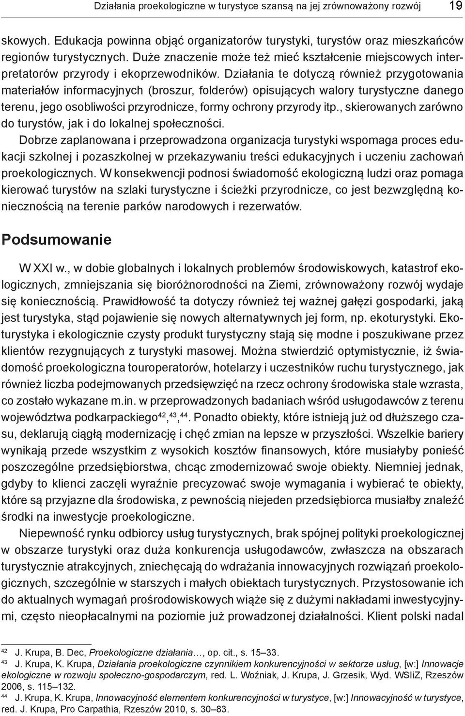 Działania te dotyczą również przygotowania materiałów informacyjnych (broszur, folderów) opisujących walory turystyczne danego terenu, jego osobliwości przyrodnicze, formy ochrony przyrody itp.