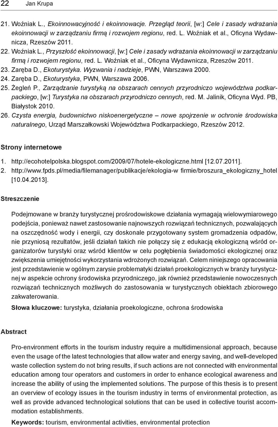 , Oficyna Wydawnicza, Rzeszów 2011. 23. Zaręba D., Ekoturystyka. Wyzwania i nadzieje, PWN, Warszawa 2000. 24. Zaręba D., Ekoturystyka, PWN, Warszawa 2006. 25. Żegleń P.