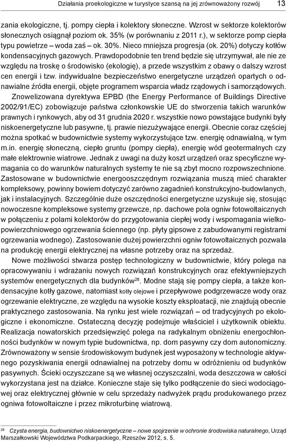 Prawdopodobnie ten trend będzie się utrzymywał, ale nie ze względu na troskę o środowisko (ekologię), a przede wszystkim z obawy o dalszy wzrost cen energii i tzw.