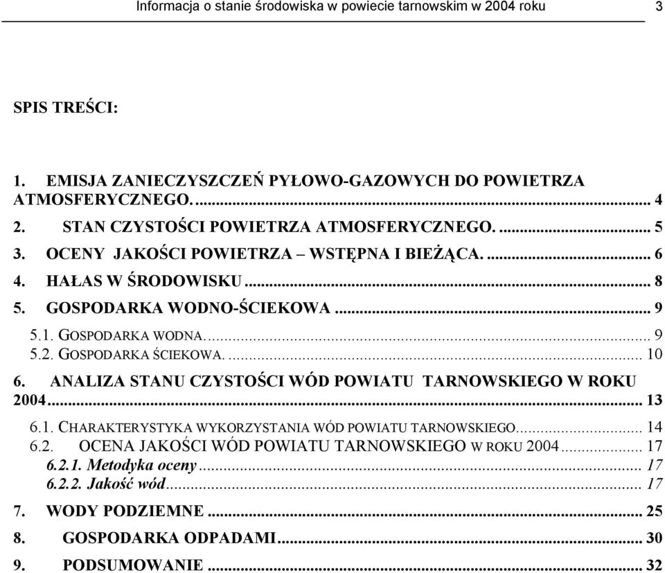 GOSPODARKA WODNA... 9 5.2. GOSPODARKA ŚCIEKOWA.... 10 6. ANALIZA STANU CZYSTOŚCI WÓD POWIATU TARNOWSKIEGO W ROKU 2004... 13 6.1. CHARAKTERYSTYKA WYKORZYSTANIA WÓD POWIATU TARNOWSKIEGO.