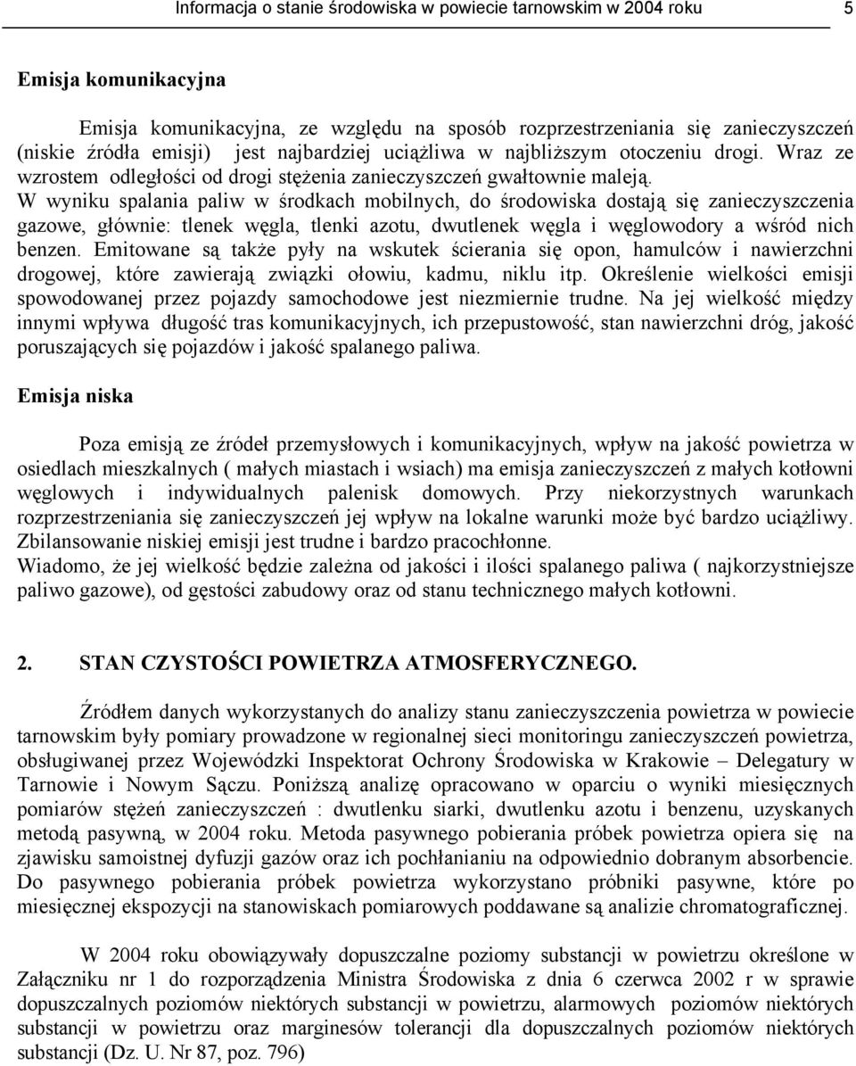 W wyniku spalania paliw w środkach mobilnych, do środowiska dostają się zanieczyszczenia gazowe, głównie: tlenek węgla, tlenki azotu, dwutlenek węgla i węglowodory a wśród nich benzen.