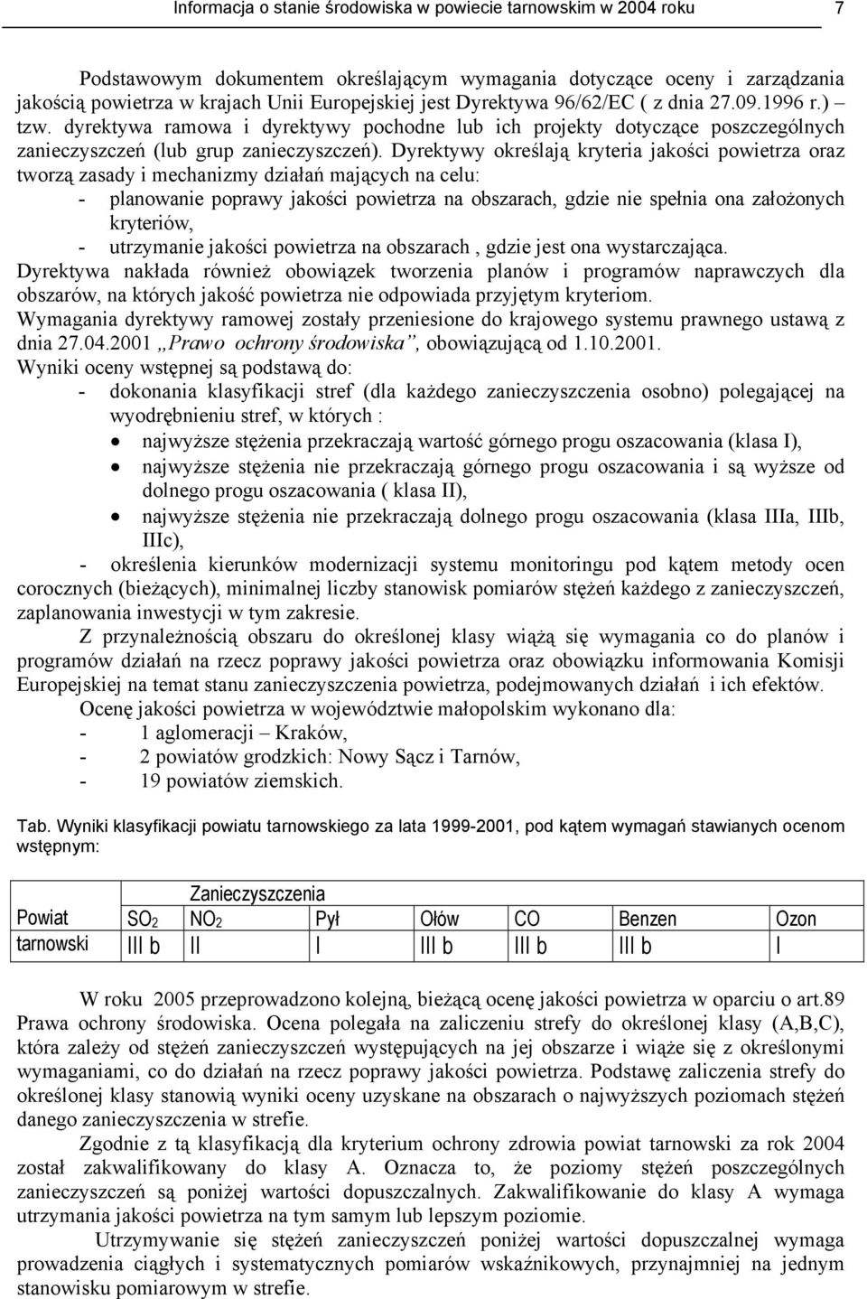 Dyrektywy określają kryteria jakości powietrza oraz tworzą zasady i mechanizmy działań mających na celu: - planowanie poprawy jakości powietrza na obszarach, gdzie nie spełnia ona założonych