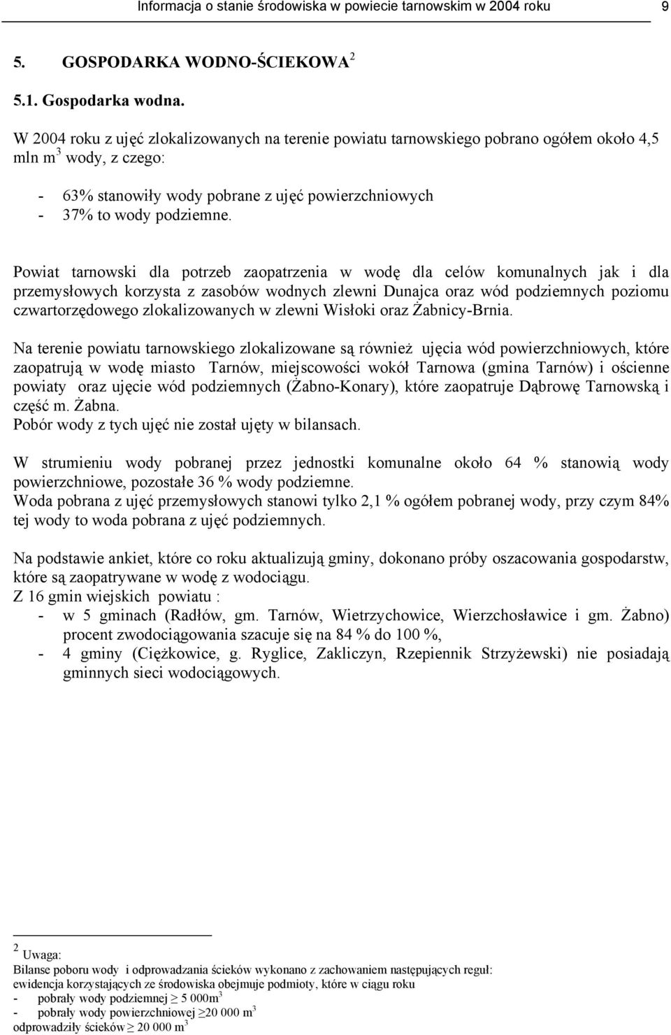 Powiat tarnowski dla potrzeb zaopatrzenia w wodę dla celów komunalnych jak i dla przemysłowych korzysta z zasobów wodnych zlewni Dunajca oraz wód podziemnych poziomu czwartorzędowego zlokalizowanych