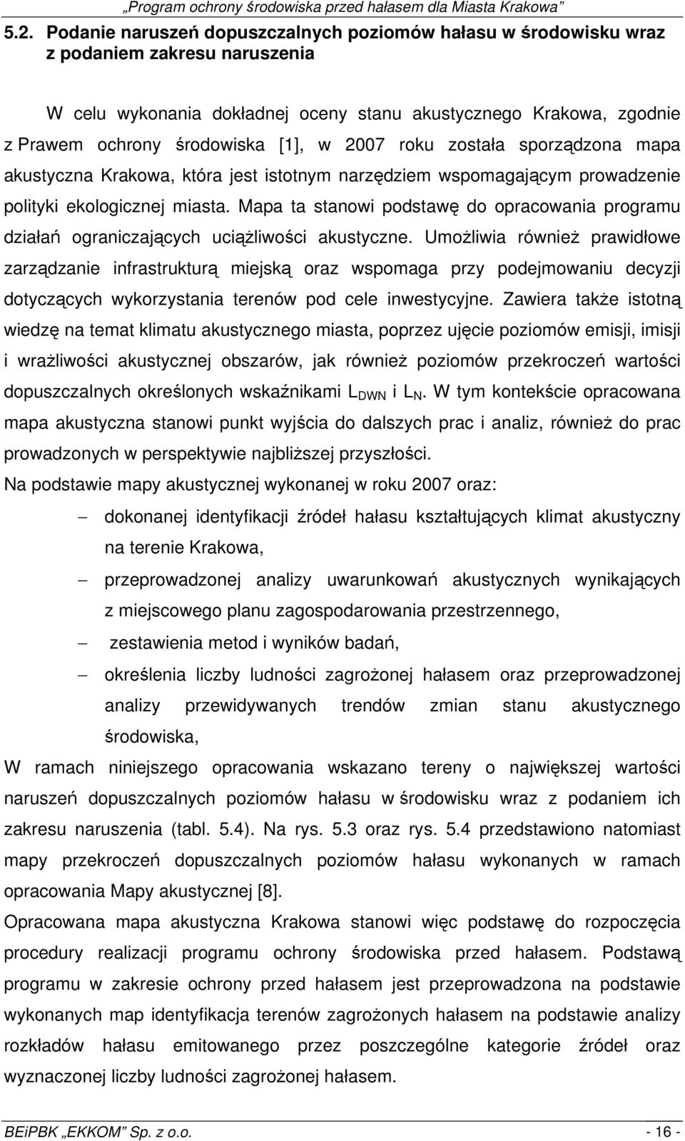 Mapa ta stanowi podstawę do opracowania programu działań ograniczających uciążliwości akustyczne.