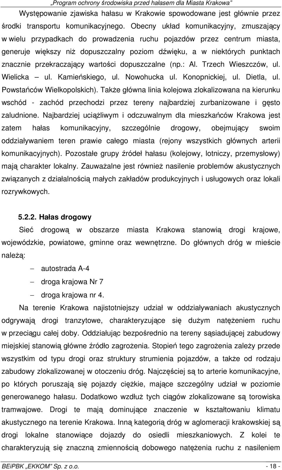 przekraczający wartości dopuszczalne (np.: Al. Trzech Wieszczów, ul. Wielicka ul. Kamieńskiego, ul. Nowohucka ul. Konopnickiej, ul. Dietla, ul. Powstańców Wielkopolskich).