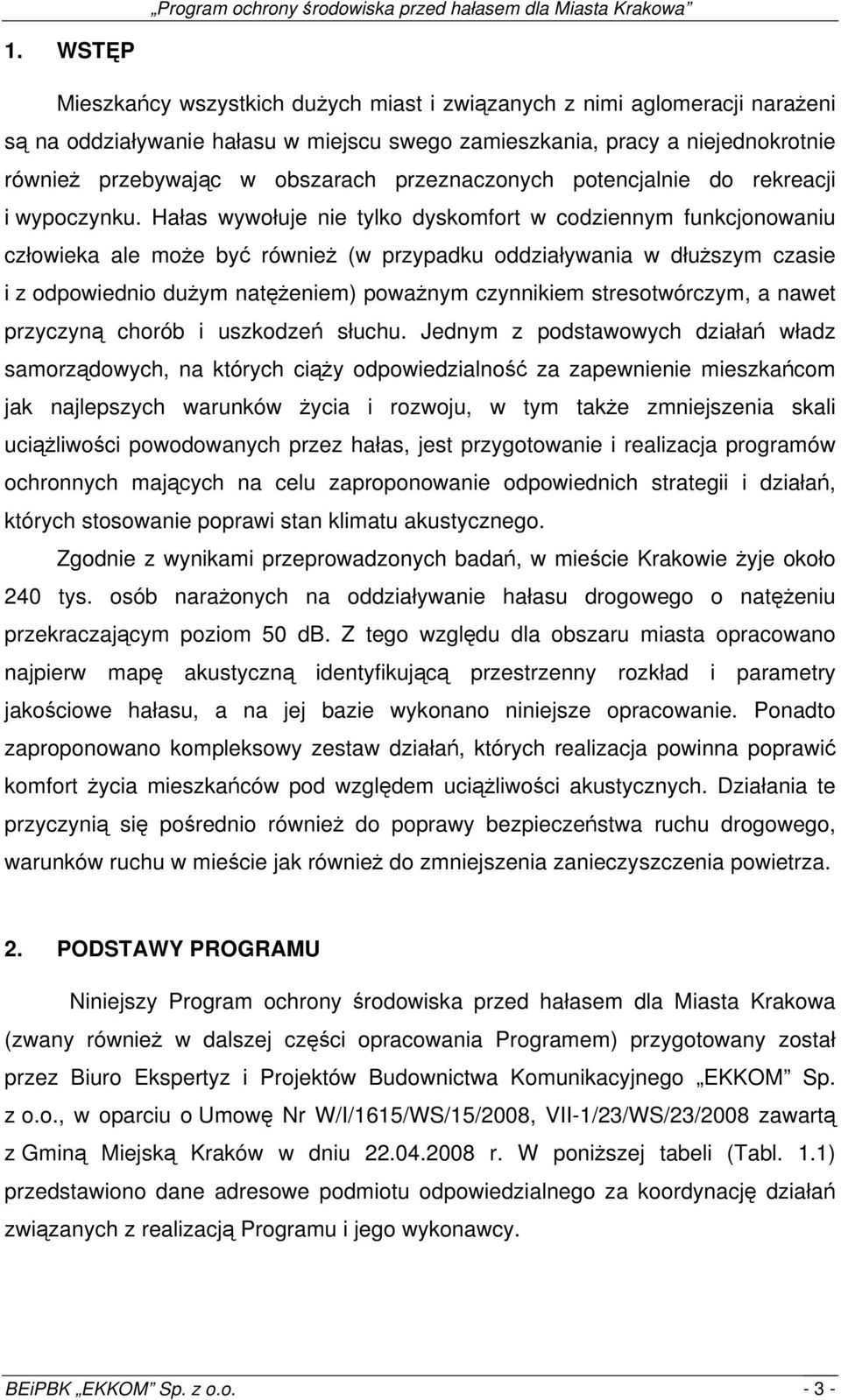 Hałas wywołuje nie tylko dyskomfort w codziennym funkcjonowaniu człowieka ale może być również (w przypadku oddziaływania w dłuższym czasie i z odpowiednio dużym tężeniem) poważnym czynnikiem