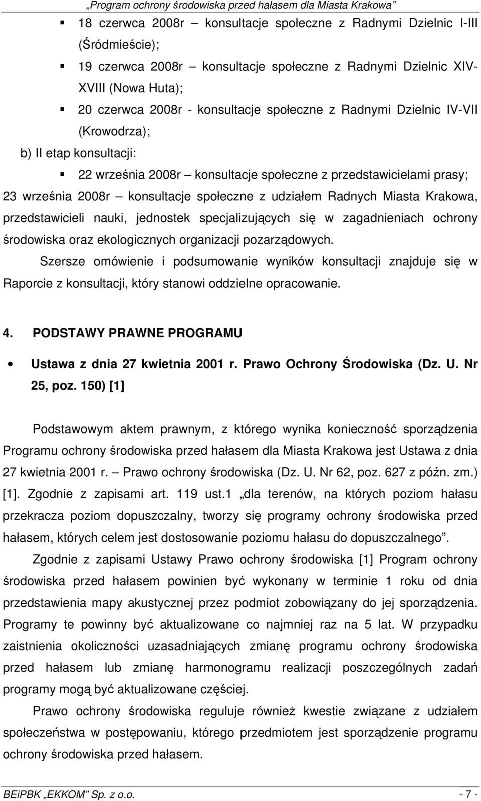 Miasta Krakowa, przedstawicieli uki, jednostek specjalizujących się w zagadnieniach ochrony środowiska oraz ekologicznych organizacji pozarządowych.