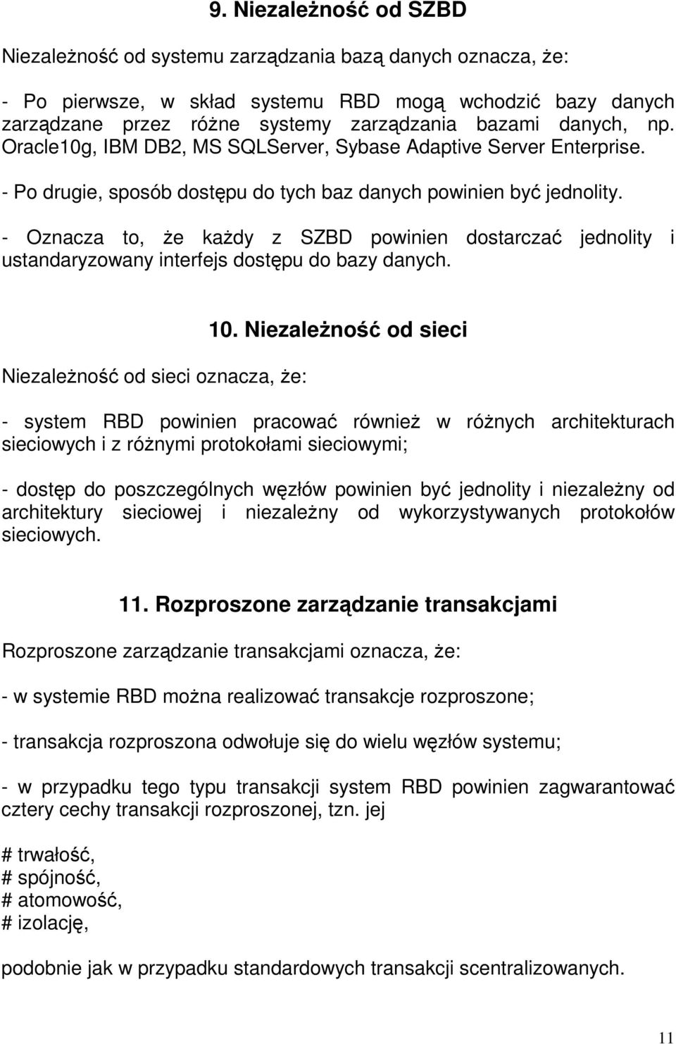 - Oznacza to, że każdy z SZBD powinien dostarczać jednolity i ustandaryzowany interfejs dostępu do bazy danych. Niezależność od sieci oznacza, że: 10.