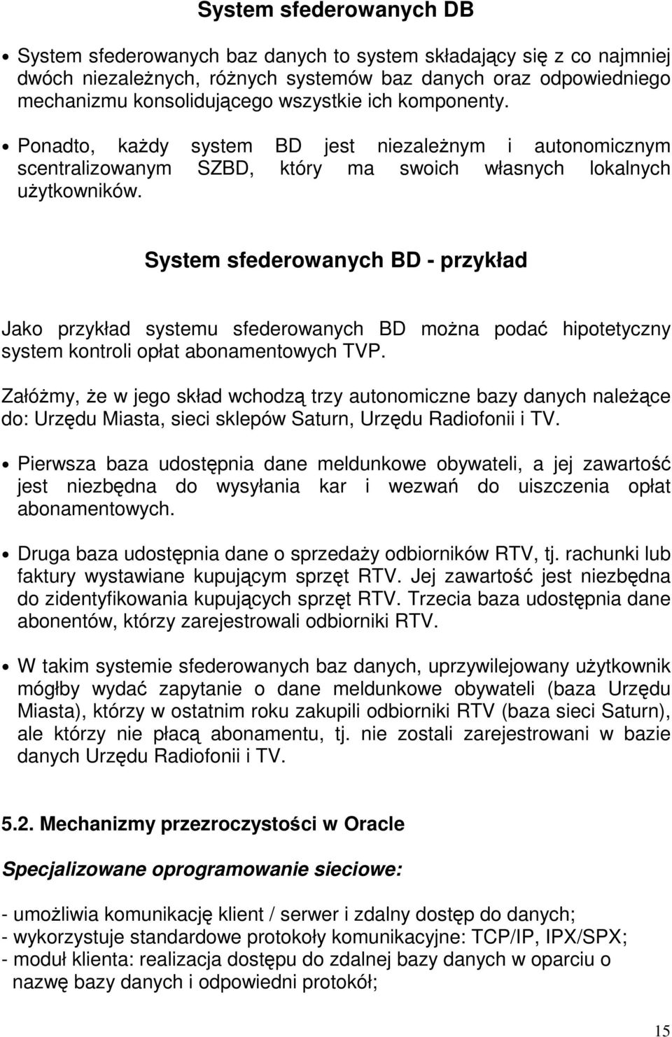 System sfederowanych BD - przykład Jako przykład systemu sfederowanych BD można podać hipotetyczny system kontroli opłat abonamentowych TVP.