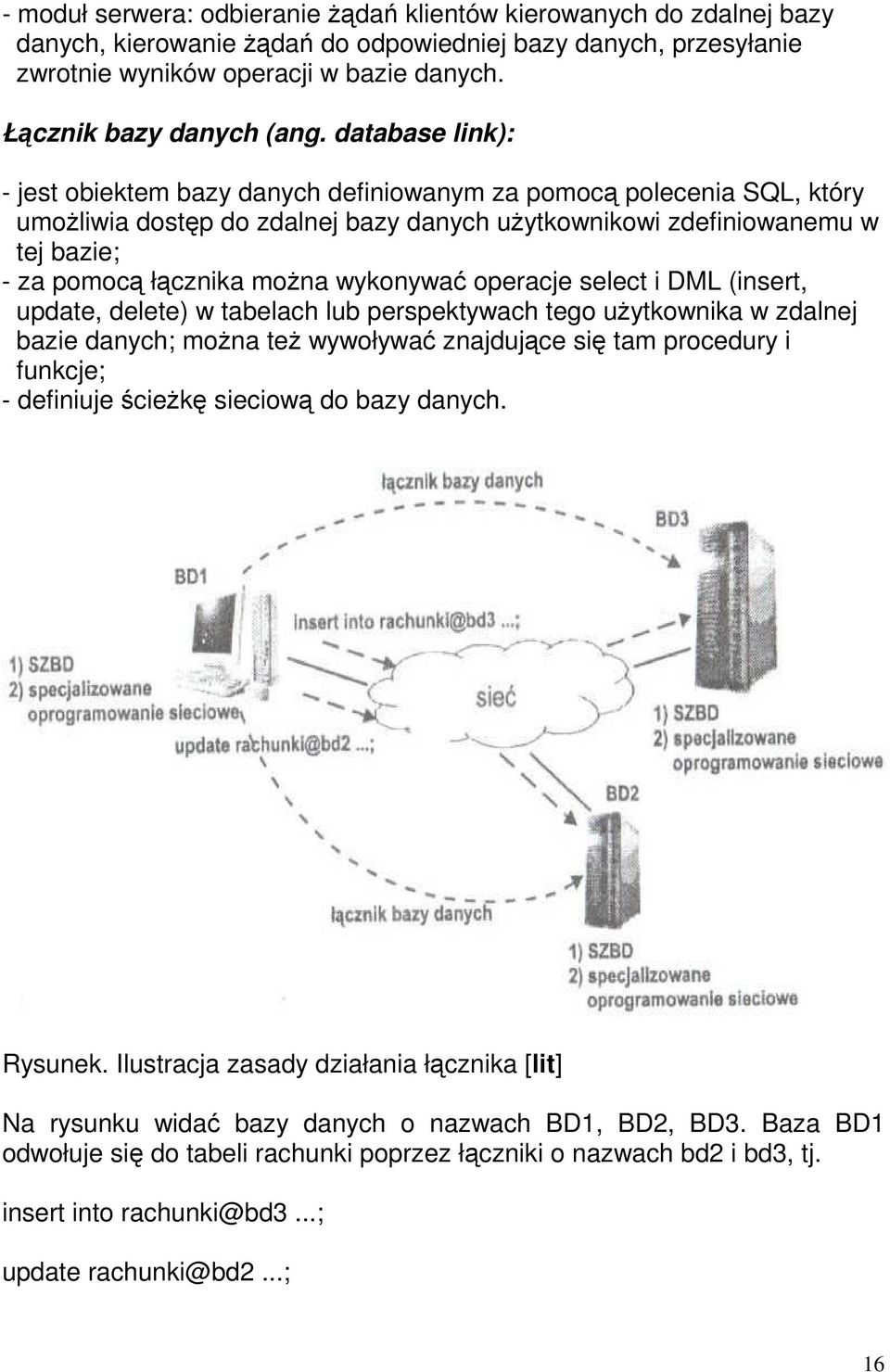 database link): - jest obiektem bazy danych definiowanym za pomocą polecenia SQL, który umożliwia dostęp do zdalnej bazy danych użytkownikowi zdefiniowanemu w tej bazie; - za pomocą łącznika można