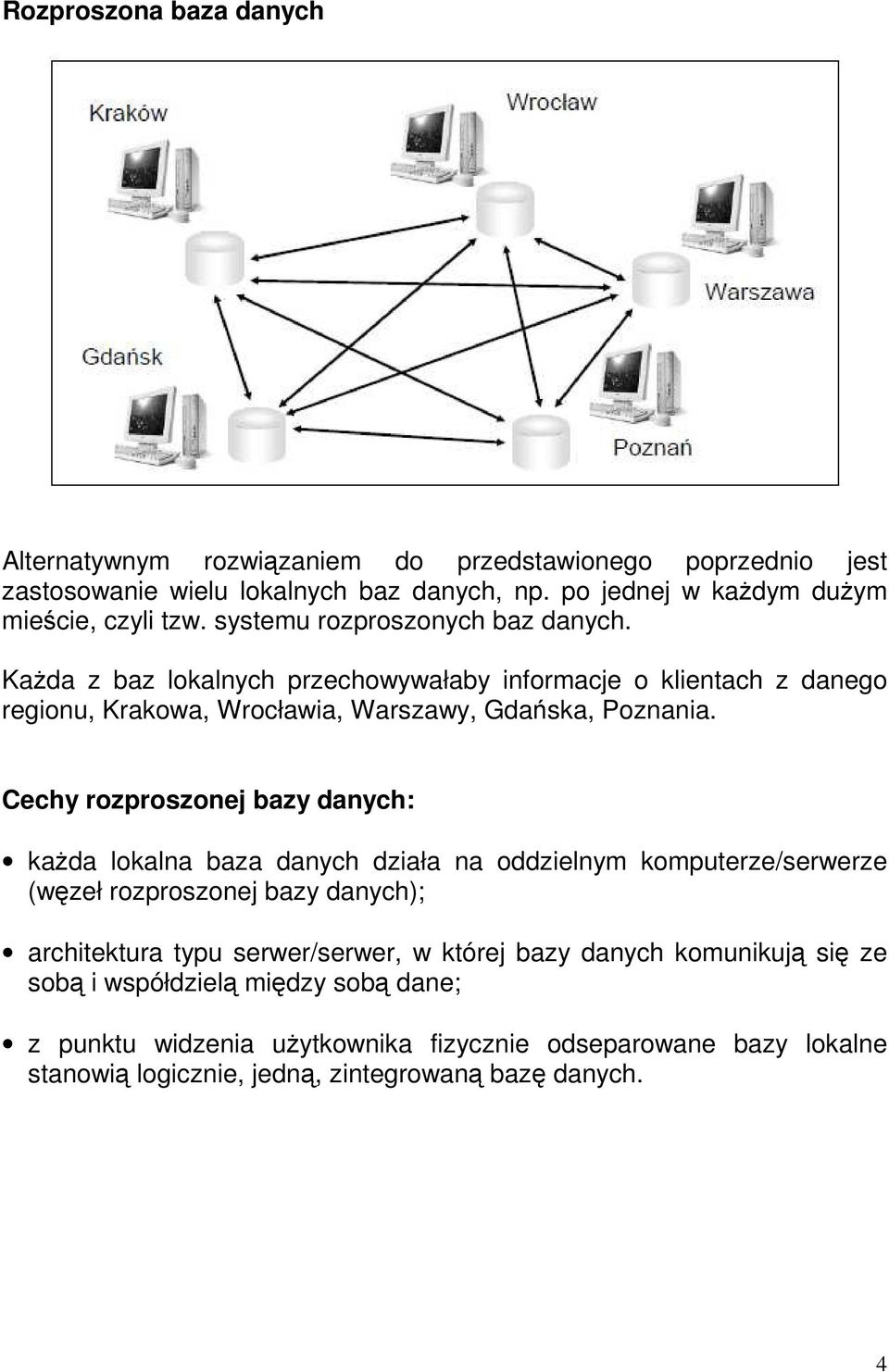 Cechy rozproszonej bazy danych: każda lokalna baza danych działa na oddzielnym komputerze/serwerze (węzeł rozproszonej bazy danych); architektura typu serwer/serwer, w której