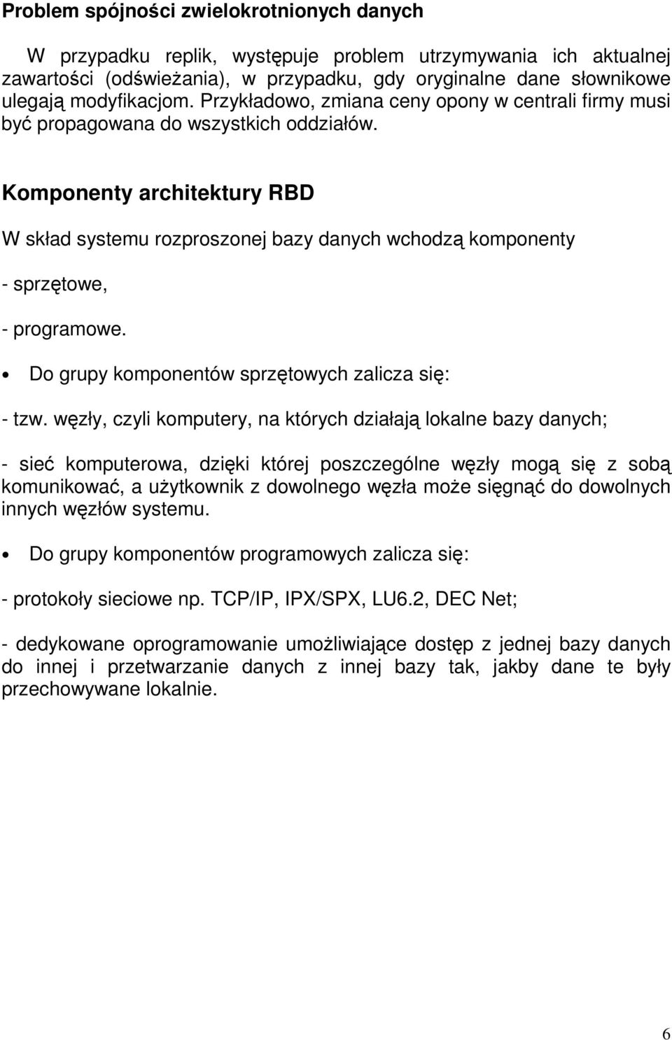 Komponenty architektury RBD W skład systemu rozproszonej bazy danych wchodzą komponenty - sprzętowe, - programowe. Do grupy komponentów sprzętowych zalicza się: - tzw.