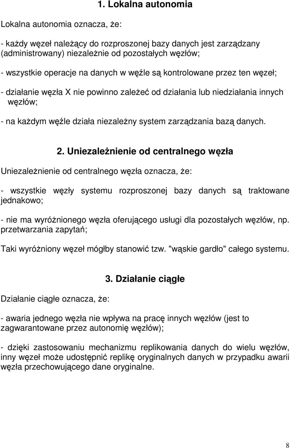 ten węzeł; - działanie węzła X nie powinno zależeć od działania lub niedziałania innych węzłów; - na każdym węźle działa niezależny system zarządzania bazą danych. 2.