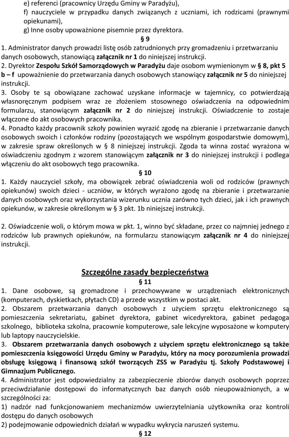 Dyrektor Zespołu Szkół Samorządowych w Paradyżu daje osobom wymienionym w 8, pkt 5 b f upoważnienie do przetwarzania danych osobowych stanowiący załącznik nr 5 do niniejszej instrukcji. 3.