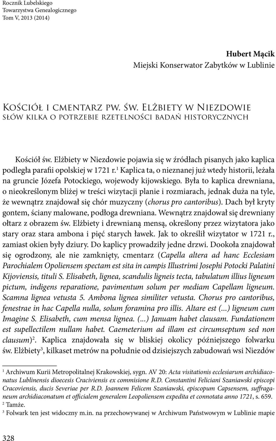 1 Kaplica ta, o nieznanej już wtedy historii, leżała na gruncie Józefa Potockiego, wojewody kijowskiego.