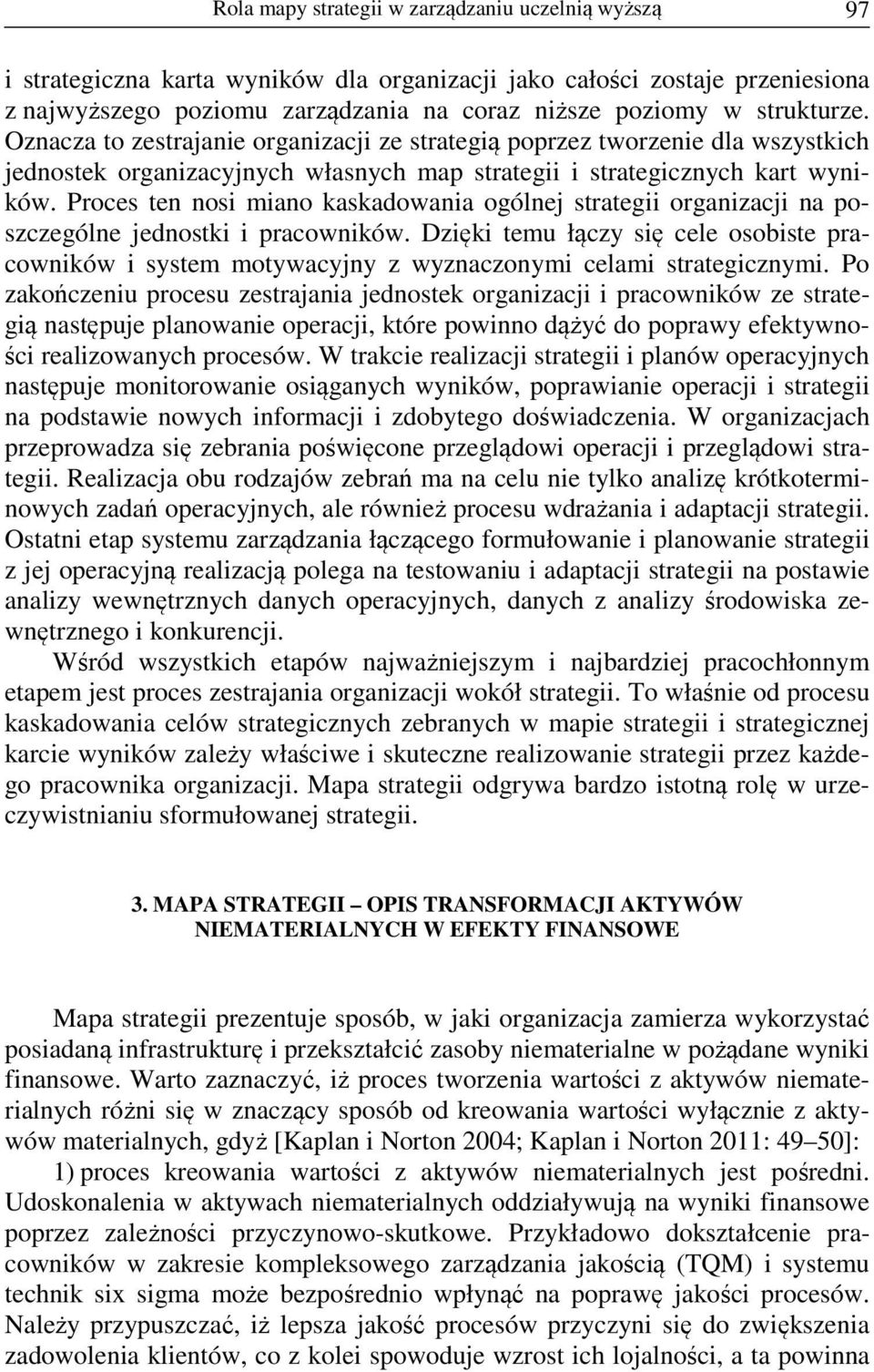 Proces ten nosi miano kaskadowania ogólnej strategii organizacji na poszczególne jednostki i pracowników.