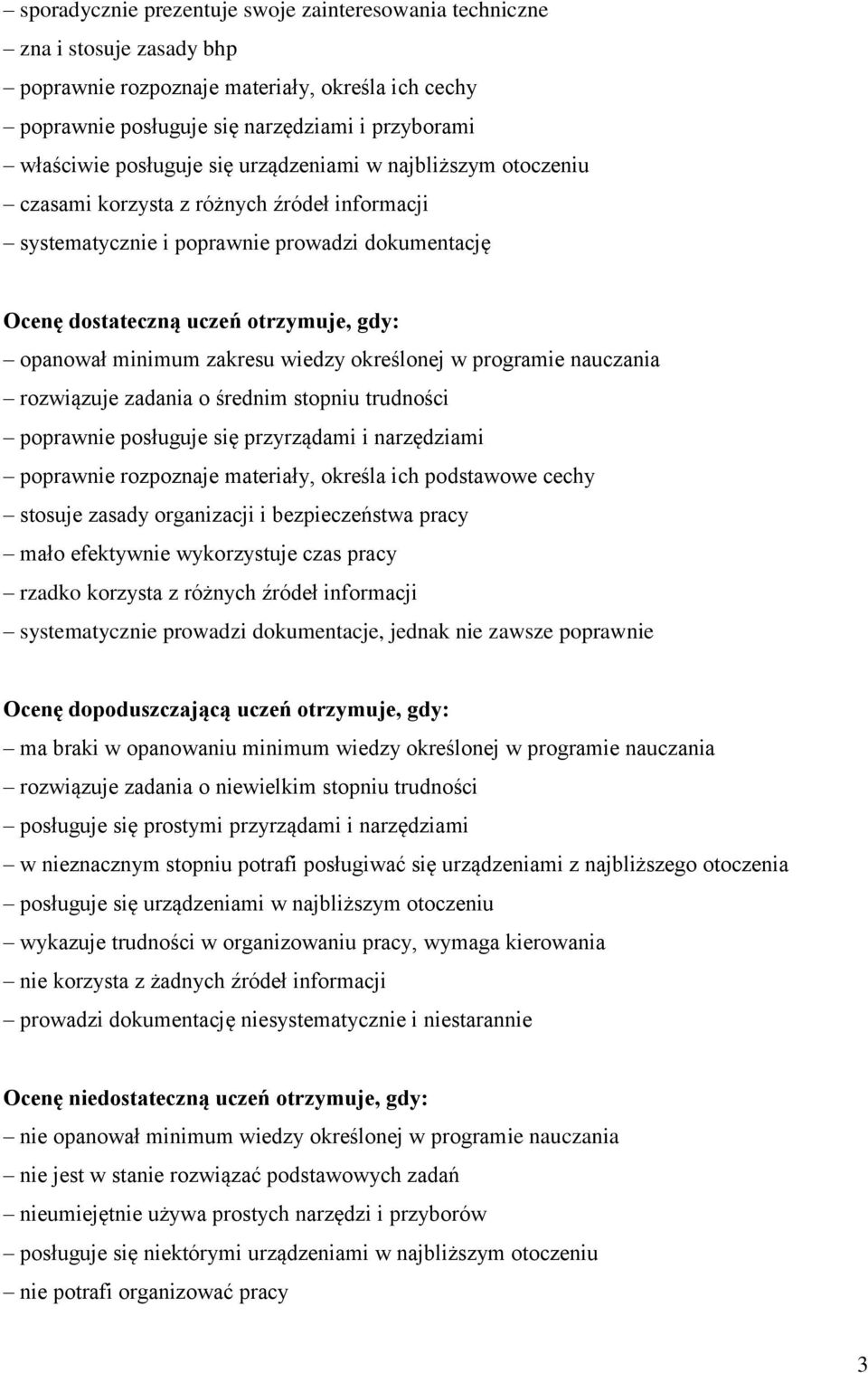 minimum zakresu wiedzy określonej w programie nauczania rozwiązuje zadania o średnim stopniu trudności poprawnie posługuje się przyrządami i narzędziami poprawnie rozpoznaje materiały, określa ich