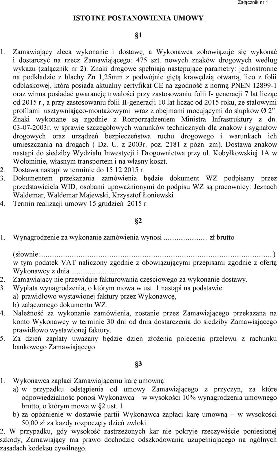 Znaki drogowe spełniają następujące parametry: jednostronne na podkładzie z blachy Zn 1,25mm z podwójnie giętą krawędzią otwartą, lico z folii odblaskowej, która posiada aktualny certyfikat CE na