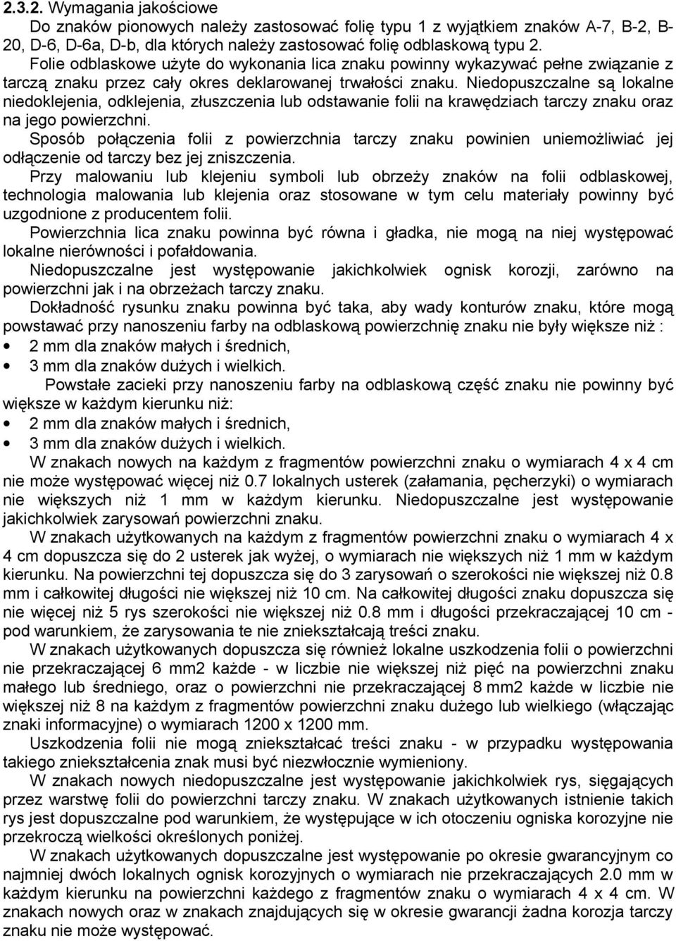 Niedopuszczalne są lokalne niedoklejenia, odklejenia, złuszczenia lub odstawanie folii na krawędziach tarczy znaku oraz na jego powierzchni.