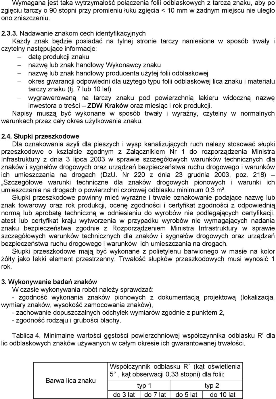 handlowy Wykonawcy znaku nazwę lub znak handlowy producenta użytej folii odblaskowej okres gwarancji odpowiedni dla użytego typu folii odblaskowej lica znaku i materiału tarczy znaku (tj.