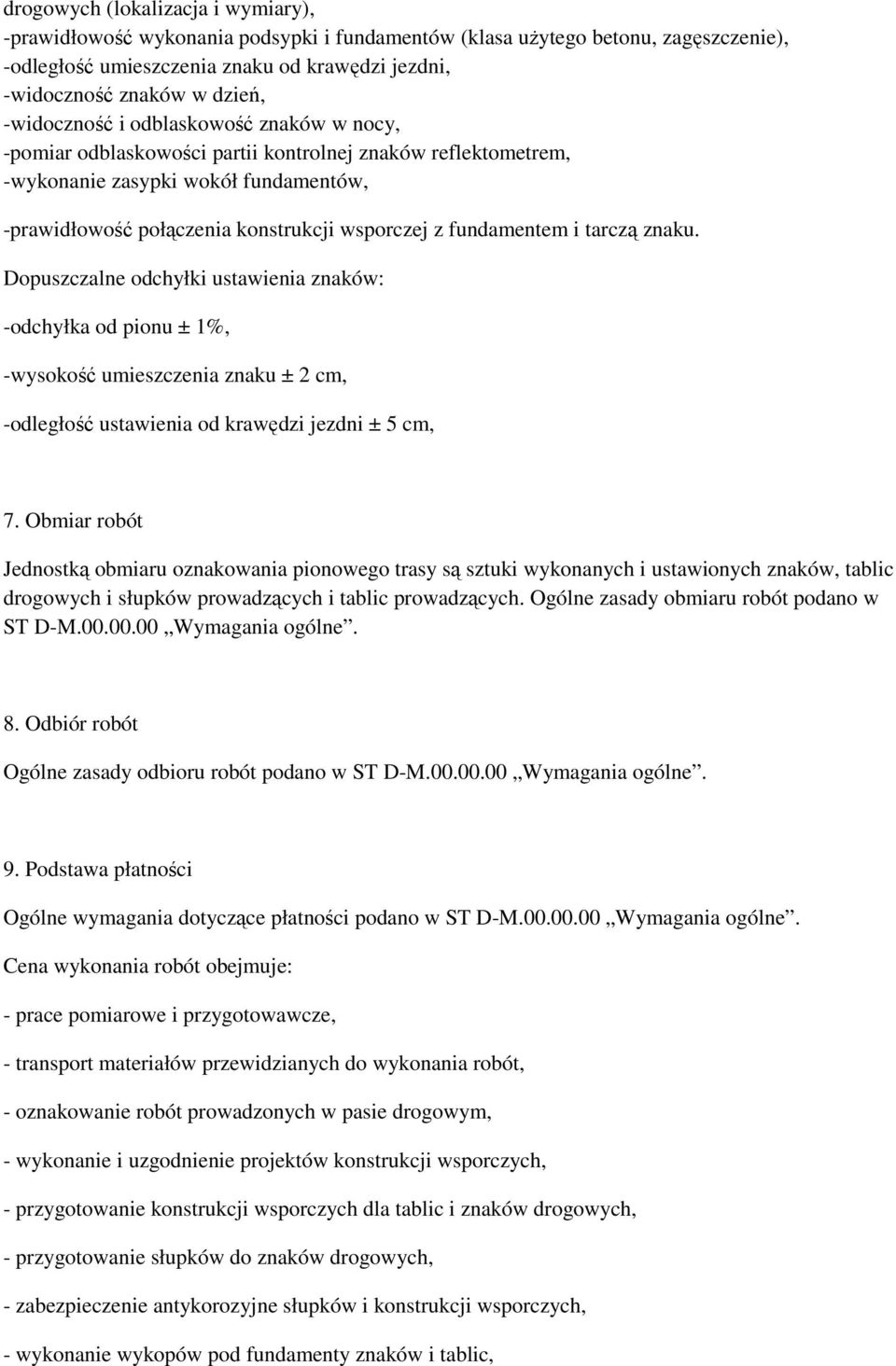 fundamentem i tarczą znaku. Dopuszczalne odchyłki ustawienia znaków: -odchyłka od pionu ± 1%, -wysokość umieszczenia znaku ± 2 cm, -odległość ustawienia od krawędzi jezdni ± 5 cm, 7.