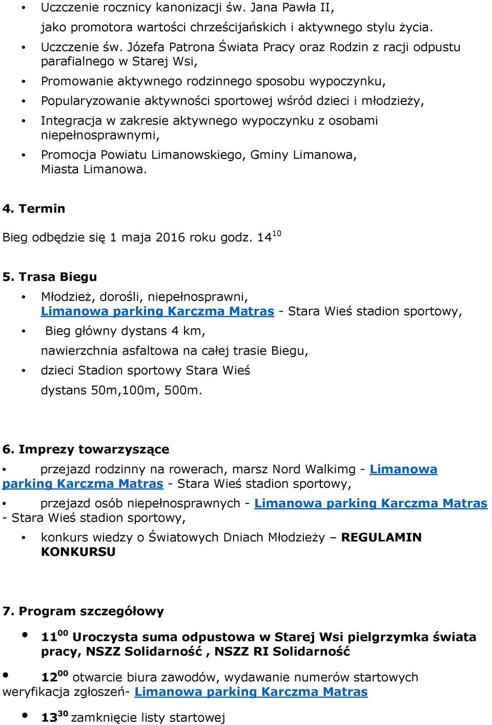 Integracja w zakresie aktywnego wypoczynku z osobami niepełnosprawnymi, Promocja Powiatu Limanowskiego, Gminy Limanowa, Miasta Limanowa. 4. Termin Bieg odbędzie się 1 maja 2016 roku godz. 14 10 5.