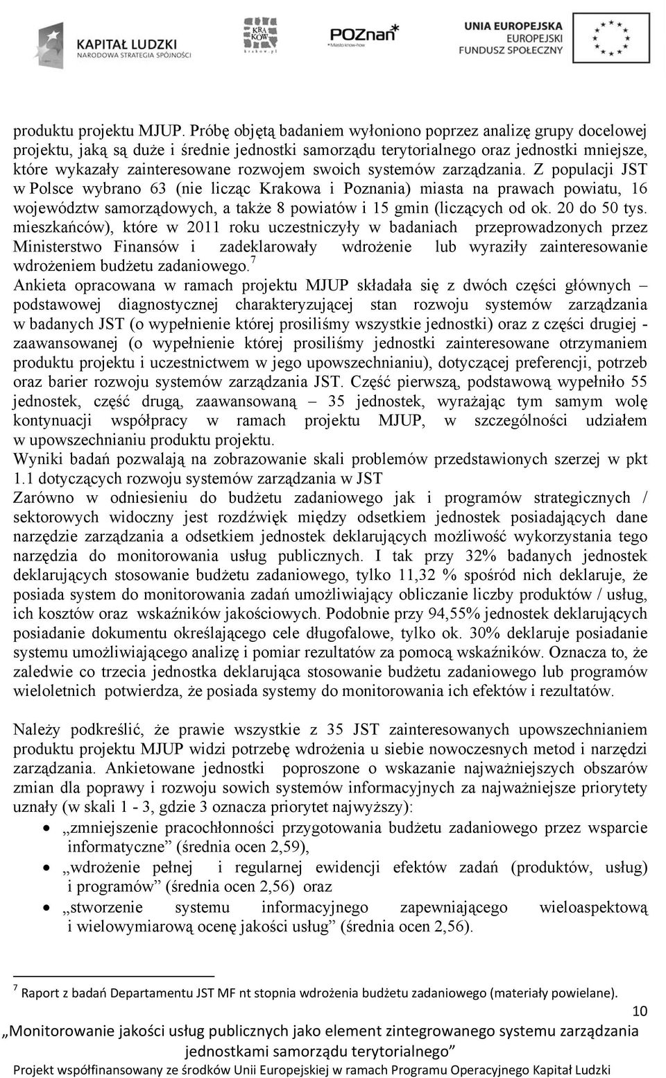 swoich systemów zarządzania. Z populacji JST w Polsce wybrano 63 (nie licząc Krakowa i Poznania) miasta na prawach powiatu, 16 województw samorządowych, a także 8 powiatów i 15 gmin (liczących od ok.