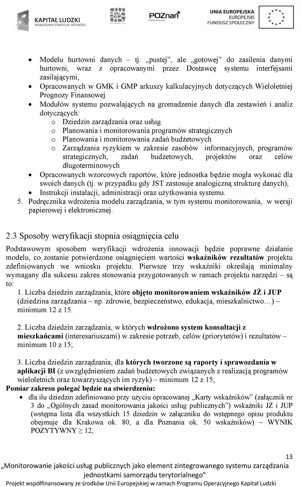 Prognozy Finansowej Modułów systemu pozwalających na gromadzenie danych dla zestawień i analiz dotyczących: o Dziedzin zarządzania oraz usług o Planowania i monitorowania programów strategicznych o