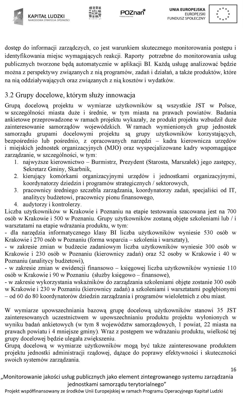 Każdą usługę analizować będzie można z perspektywy związanych z nią programów, zadań i działań, a także produktów, które na nią oddziaływających oraz związanych z nią kosztów i wydatków. 3.