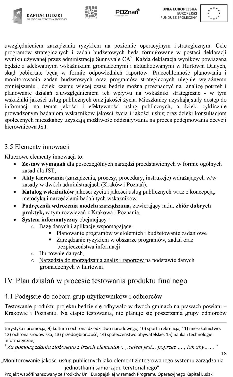 Każda deklaracja wyników powiązana będzie z adekwatnymi wskaźnikami gromadzonymi i aktualizowanymi w Hurtowni Danych, skąd pobierane będą w formie odpowiednich raportów.