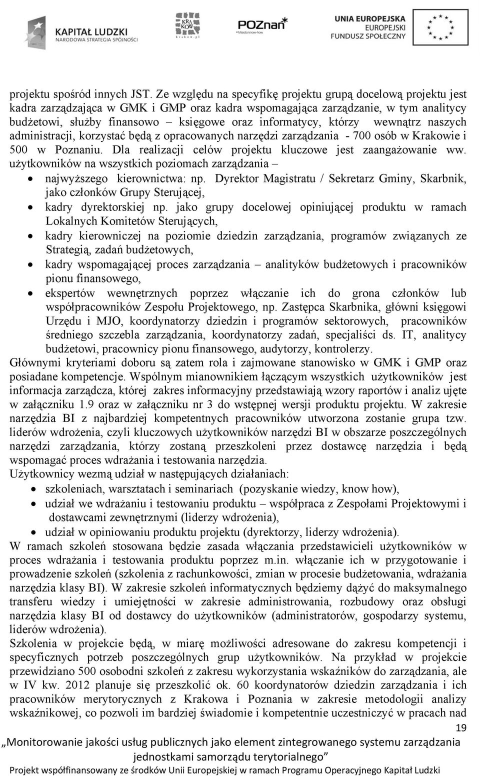 informatycy, którzy wewnątrz naszych administracji, korzystać będą z opracowanych narzędzi zarządzania - 700 osób w Krakowie i 500 w Poznaniu.