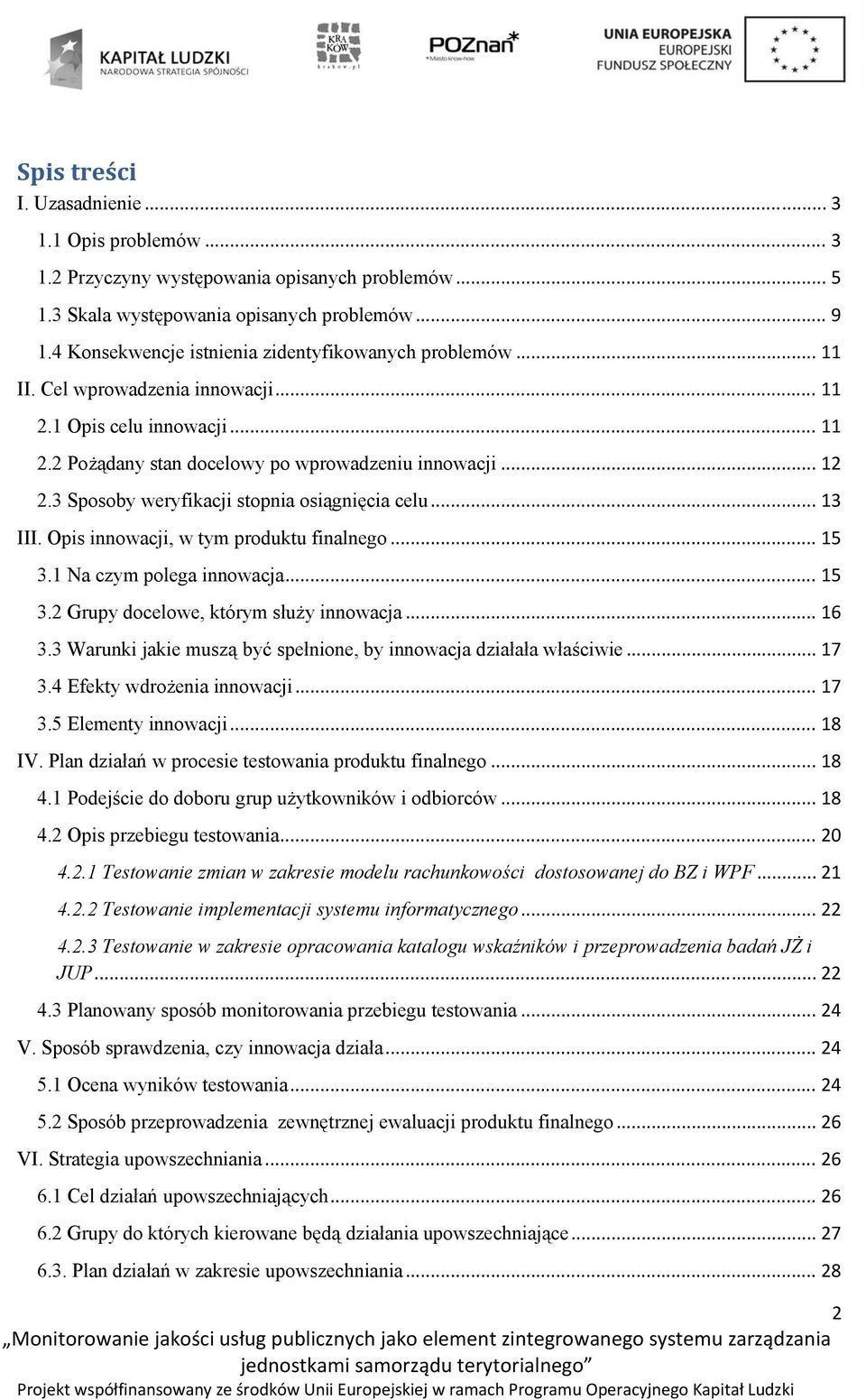 3 Sposoby weryfikacji stopnia osiągnięcia celu... 13 III. Opis innowacji, w tym produktu finalnego... 15 3.1 Na czym polega innowacja... 15 3.2 Grupy docelowe, którym służy innowacja... 16 3.