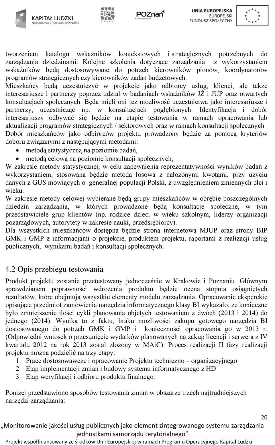 Mieszkańcy będą uczestniczyć w projekcie jako odbiorcy usług, klienci, ale także interesariusze i partnerzy poprzez udział w badaniach wskaźników JŻ i JUP oraz otwartych konsultacjach społecznych.