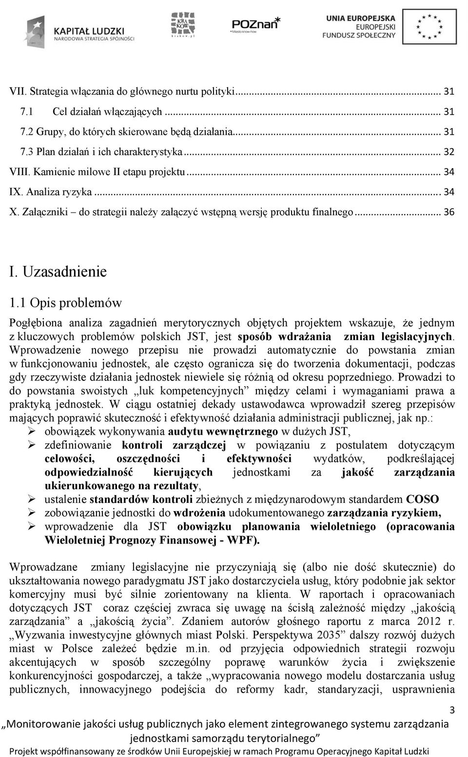 1 Opis problemów Pogłębiona analiza zagadnień merytorycznych objętych projektem wskazuje, że jednym z kluczowych problemów polskich JST, jest sposób wdrażania zmian legislacyjnych.