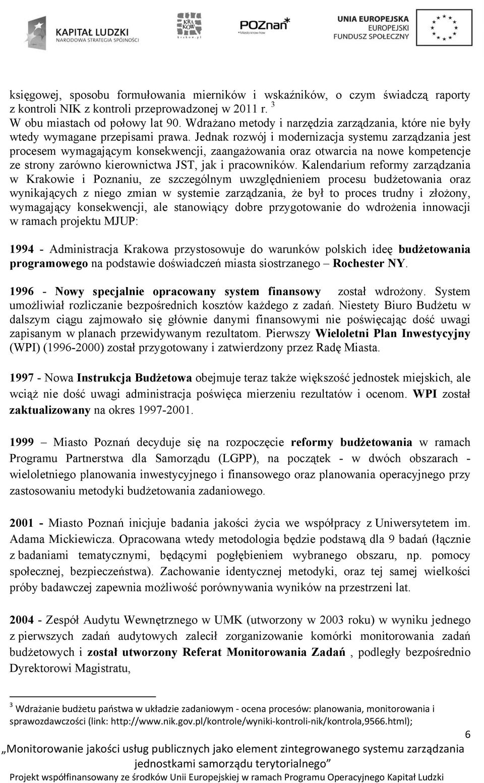 Jednak rozwój i modernizacja systemu zarządzania jest procesem wymagającym konsekwencji, zaangażowania oraz otwarcia na nowe kompetencje ze strony zarówno kierownictwa JST, jak i pracowników.