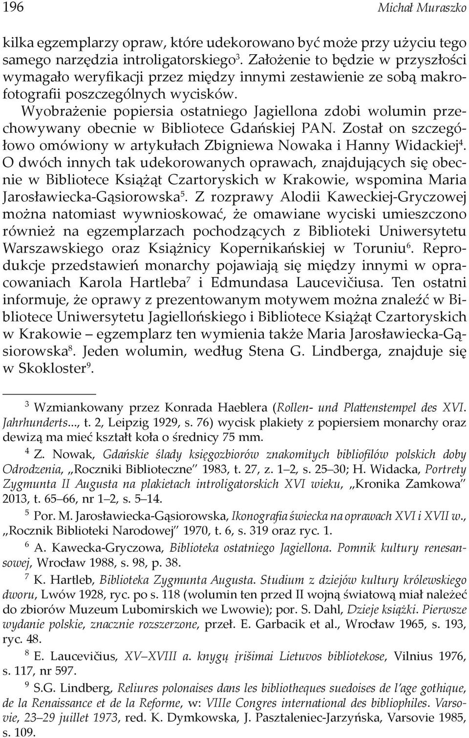 Wyobrażenie popiersia ostatniego Jagiellona zdobi wolumin przechowywany obecnie w Bibliotece Gdańskiej PAN. Został on szczegółowo omówiony w artykułach Zbigniewa Nowaka i Hanny Widackiej4.
