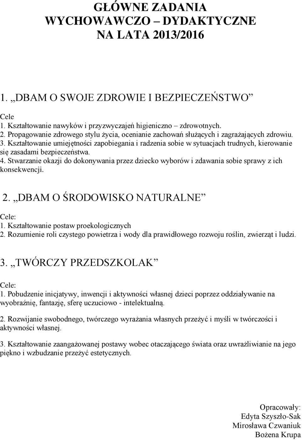 Stwarzanie okazji do dokonywania przez dziecko wyborów i zdawania sobie sprawy z ich konsekwencji. 2. DBAM O ŚRODOWISKO NATURALNE Cele: 1. Kształtowanie postaw proekologicznych 2.