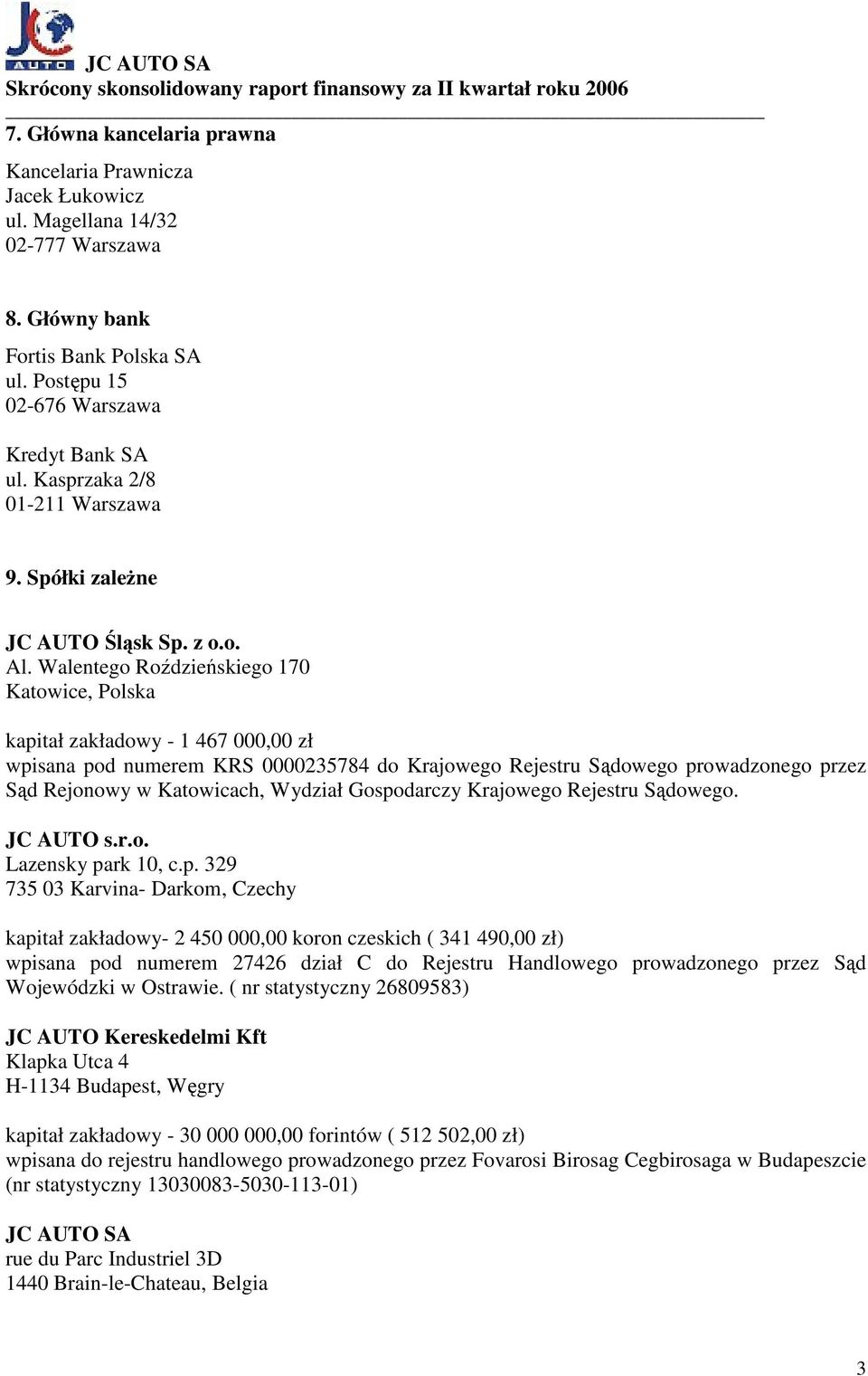 Walentego Roździeńskiego 170 Katowice, Polska kapitał zakładowy - 1 467 000,00 zł wpisana pod numerem KRS 0000235784 do Krajowego Rejestru Sądowego prowadzonego przez Sąd Rejonowy w Katowicach,