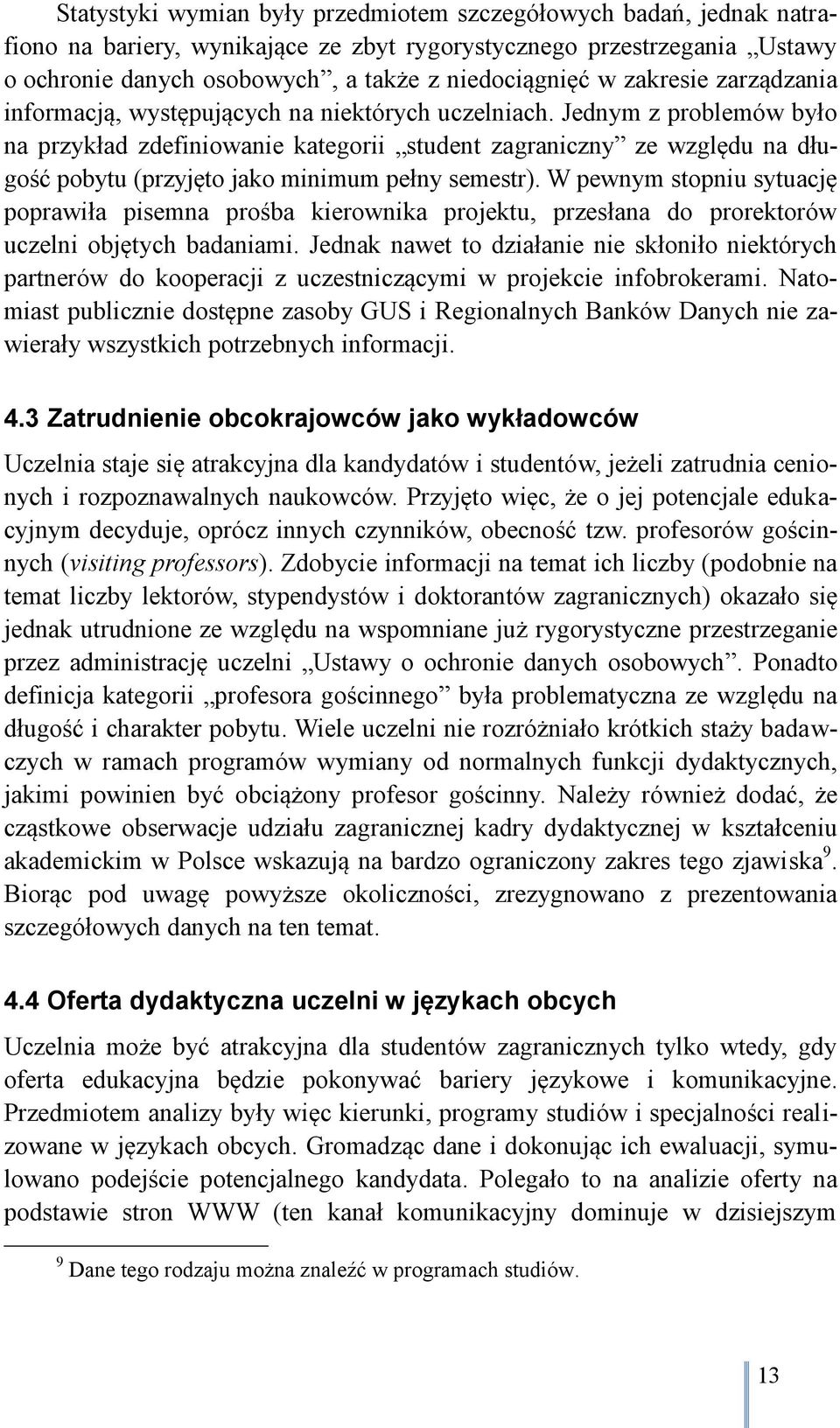 Jednym z problemów było na przykład zdefiniowanie kategorii student zagraniczny ze względu na długość pobytu (przyjęto jako minimum pełny semestr).