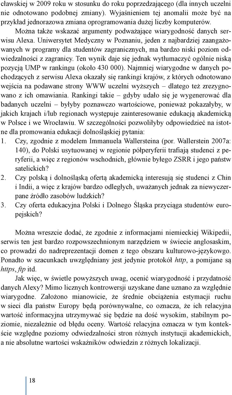 Uniwersytet Medyczny w Poznaniu, jeden z najbardziej zaangażowanych w programy dla studentów zagranicznych, ma bardzo niski poziom odwiedzalności z zagranicy.